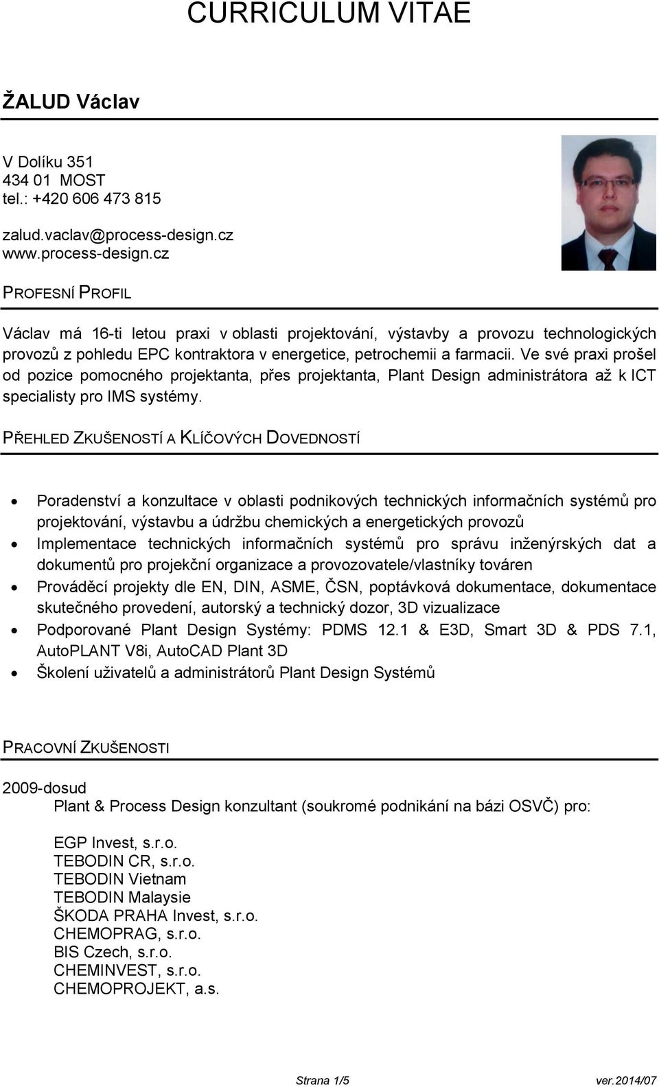 Ve své praxi prošel od pozice pomocného projektanta, přes projektanta, Plant Design administrátora až k ICT specialisty pro IMS systémy.