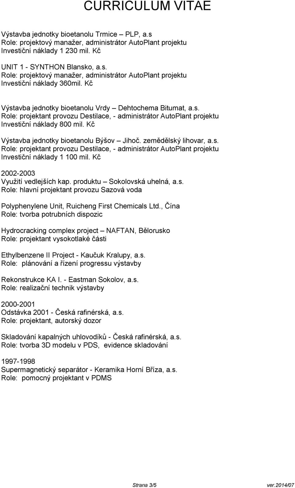 Kč 2002-2003 Využití vedlejších kap. produktu Sokolovská uhelná, a.s. Role: hlavní projektant provozu Sazová voda Polyphenylene Unit, Ruicheng First Chemicals Ltd.