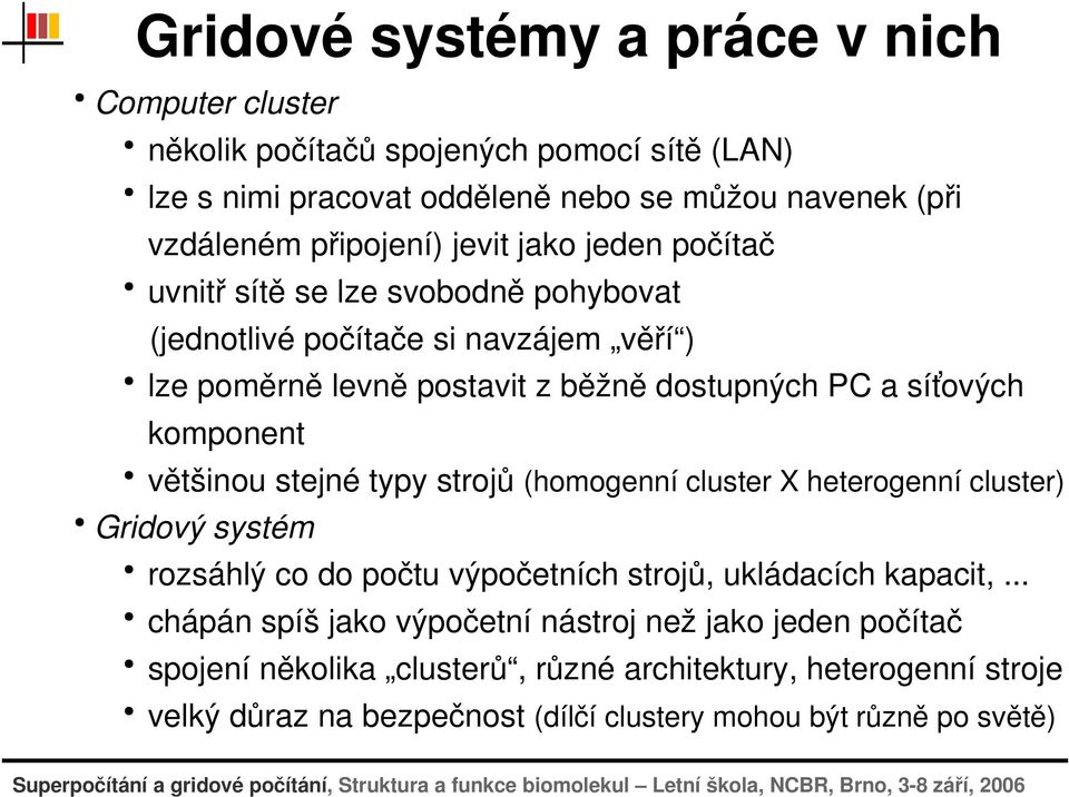 většinoustejnétypystrojů(homogenníclusterxheterogennícluster) Gridovýsystém rozsáhlýcodopočtuvýpočetníchstrojů,ukládacíchkapacit,.