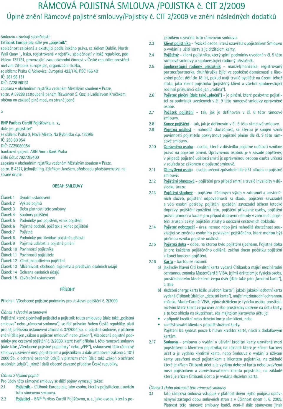 1, Irsko, registrovaná v rejstříku společností v Irské republice, pod číslem 132781, provozující svou obchodní činnost v České republice prostřednictvím Citibank Europe plc, organizační složka, se
