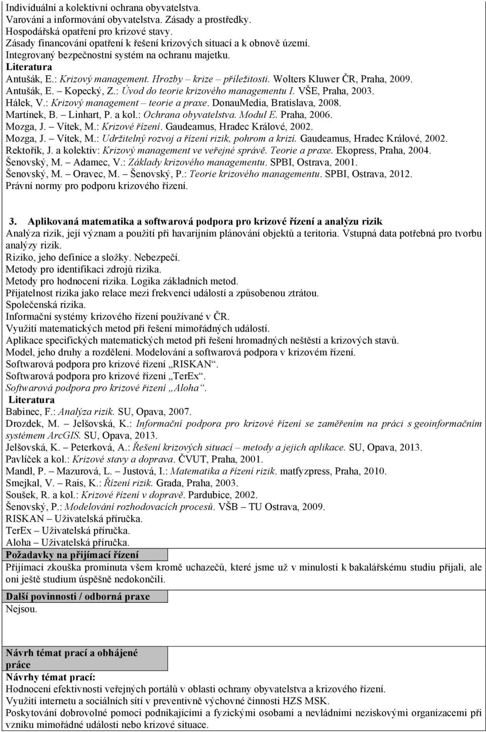 Wolters Kluwer ČR, Praha, 2009. Antušák, E. Kopecký, Z.: Úvod do teorie krizového managementu I. VŠE, Praha, 2003. Hálek, V.: Krizový management teorie a praxe. DonauMedia, Bratislava, 2008.