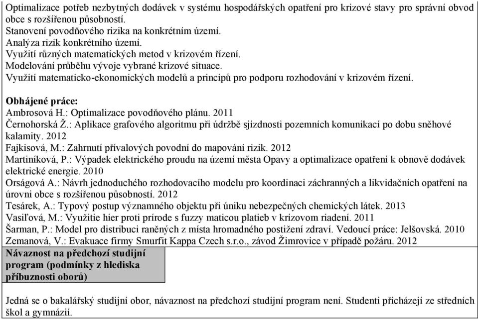 Využití matematicko-ekonomických modelů a principů pro podporu rozhodování v krizovém řízení. Obhájené práce: Ambrosová H.: Optimalizace povodňového plánu. 2011 Černohorská Ž.