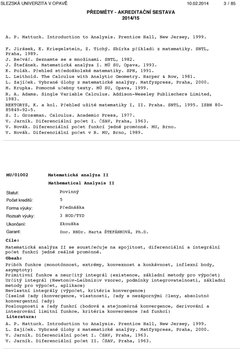 The Calculus with Analytic Geometry. Harper & Row, 1981. L. Zajíček. Vybrané úlohy z matematické analýzy. Matfyzpress, Praha, 2000. M. Krupka. Pomocné učebny texty. MÚ SU, Opava, 1999. R. A. Adams.