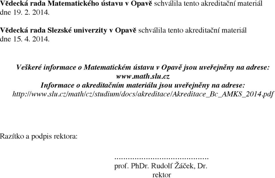 Veškeré informace o Matematickém ústavu v Opavě jsou uveřejněny na adrese: www.math.slu.