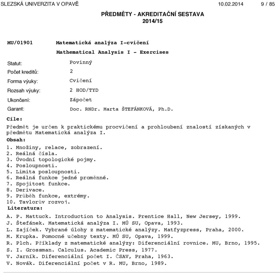 Úvodní topologické pojmy. 4. Posloupnosti. 5. Limita posloupnosti. 6. Reálná funkce jedné proměnné. 7. Spojitost funkce. 8. Derivace. 9. Průběh funkce, extrémy. 10. Taylorův rozvoj. A. P. Mattuck.