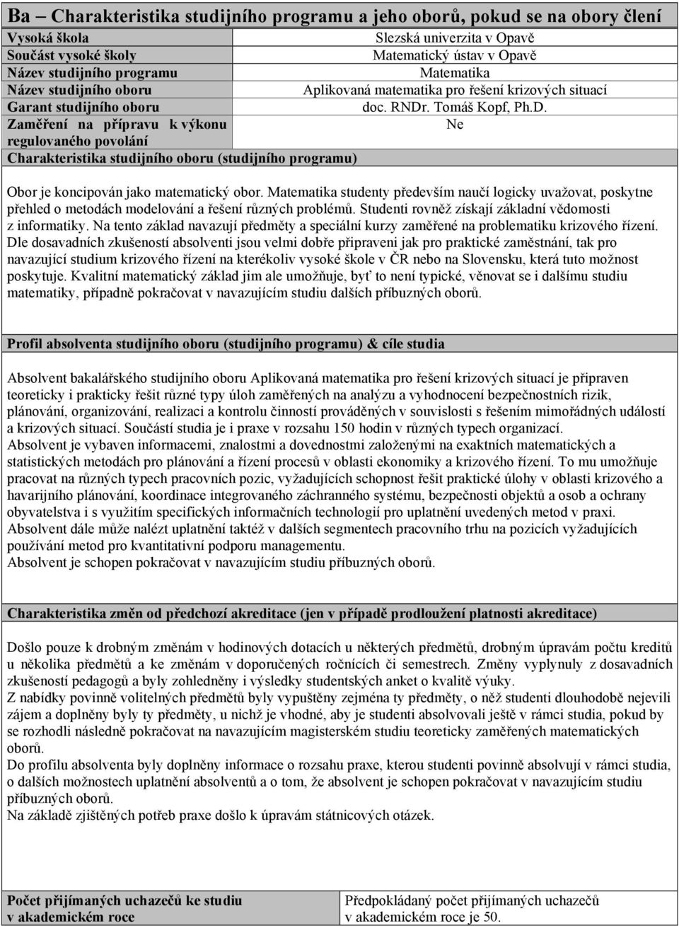 . Tomáš Kopf, Ph.D. Zaměření na přípravu k výkonu Ne regulovaného povolání Charakteristika studijního oboru (studijního programu) Obor je koncipován jako matematický obor.