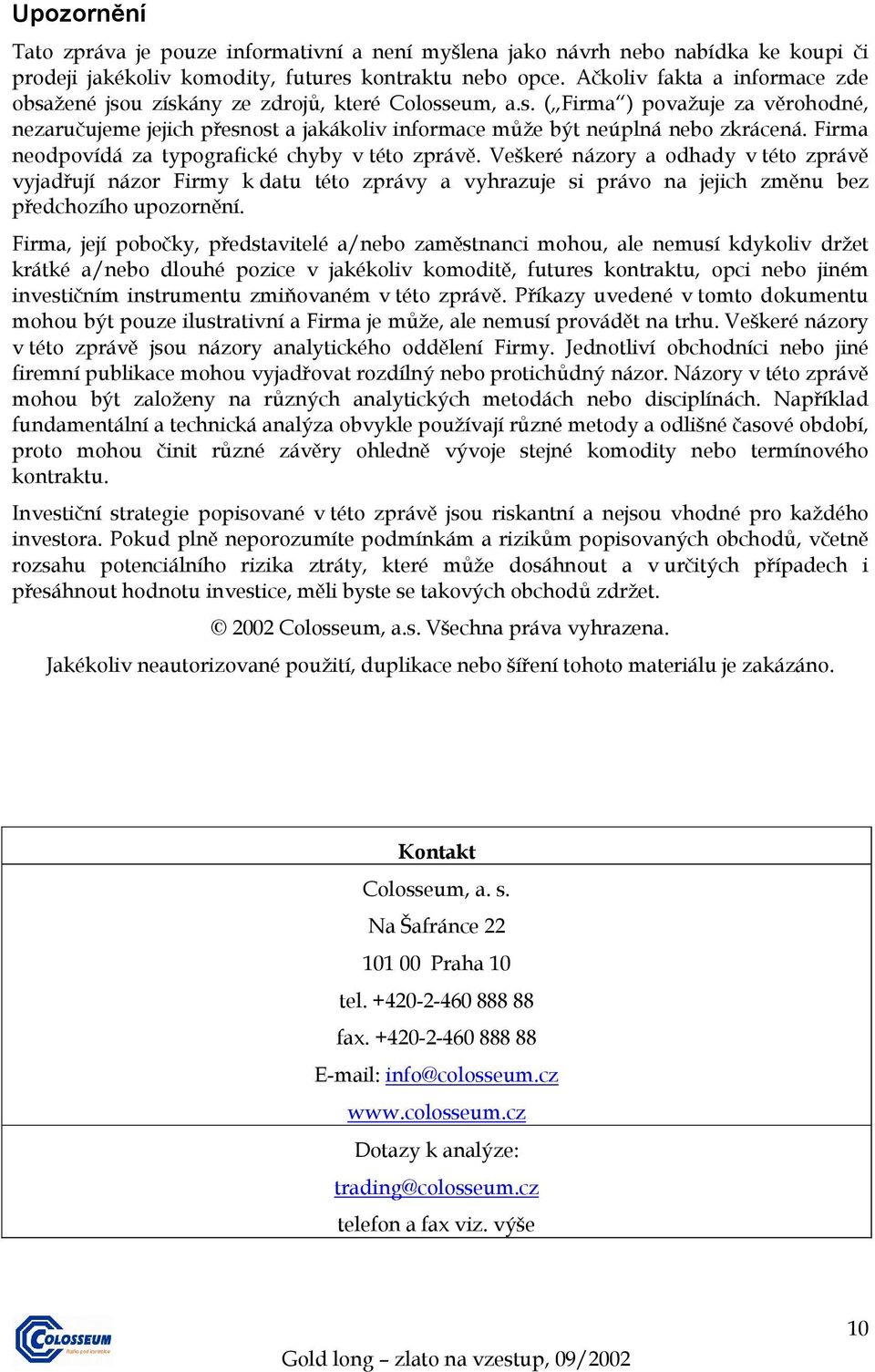 Firma neodpovídá za typografické chyby v této zprávě. Veškeré názory a odhady v této zprávě vyjadřují názor Firmy k datu této zprávy a vyhrazuje si právo na jejich změnu bez předchozího upozornění.