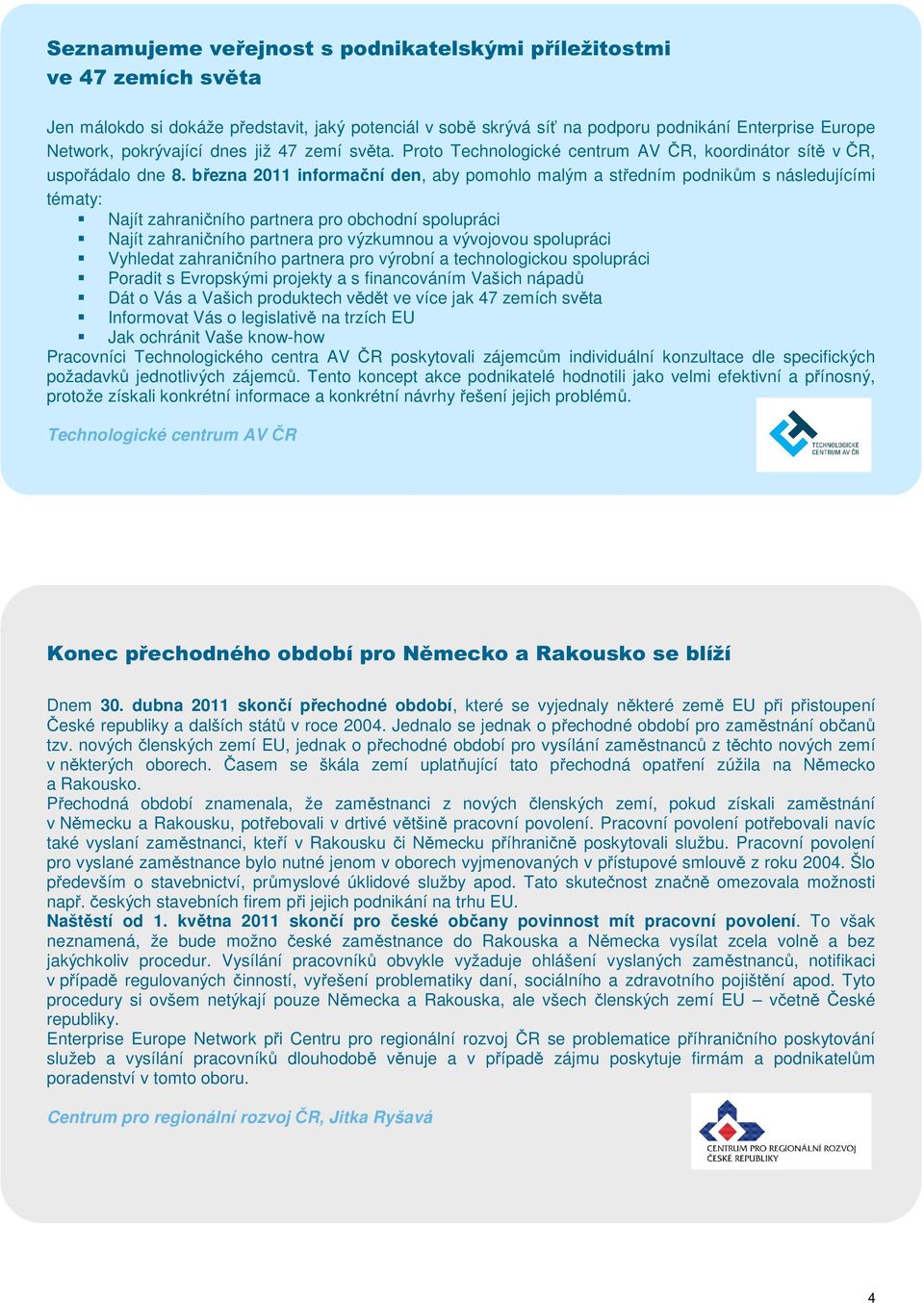 března 2011 informační den, aby pomohlo malým a středním podnikům s následujícími tématy: Najít zahraničního partnera pro obchodní spolupráci Najít zahraničního partnera pro výzkumnou a vývojovou