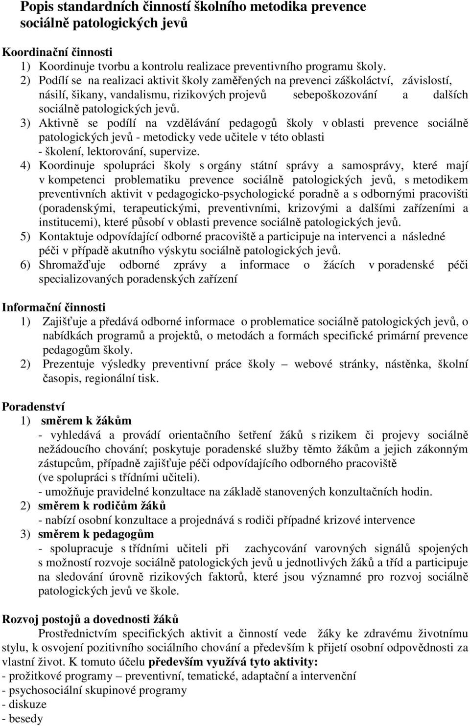 3) Aktivně se podílí na vzdělávání pedagogů školy v oblasti prevence sociálně patologických jevů - metodicky vede učitele v této oblasti - školení, lektorování, supervize.