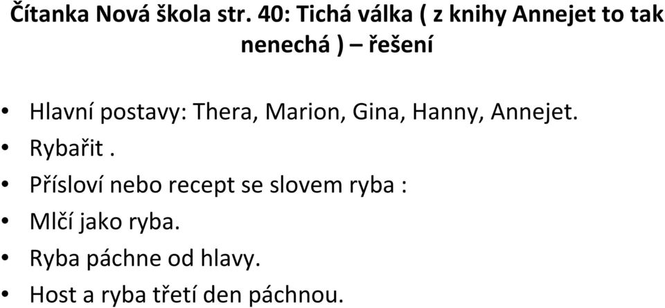 Hlavní postavy: Thera, Marion, Gina, Hanny, Annejet. Rybařit.