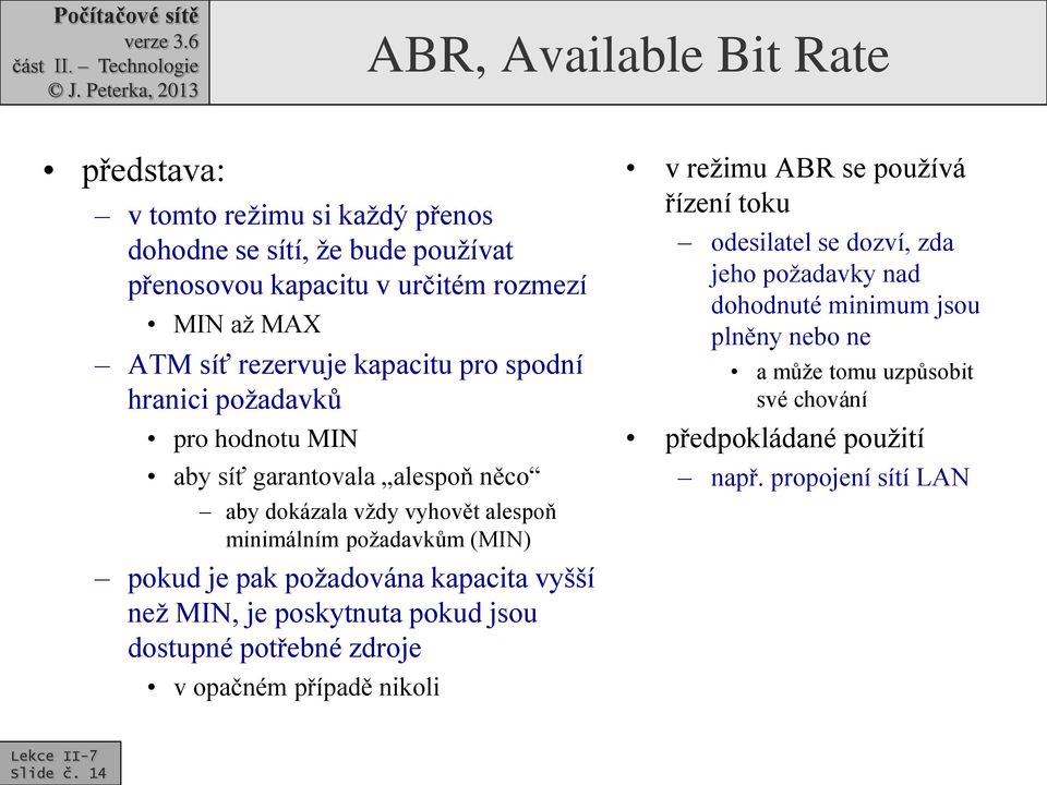 pokud je pak požadována kapacita vyšší než MIN, je poskytnuta pokud jsou dostupné potřebné zdroje v opačném případě nikoli v režimu ABR se používá řízení toku