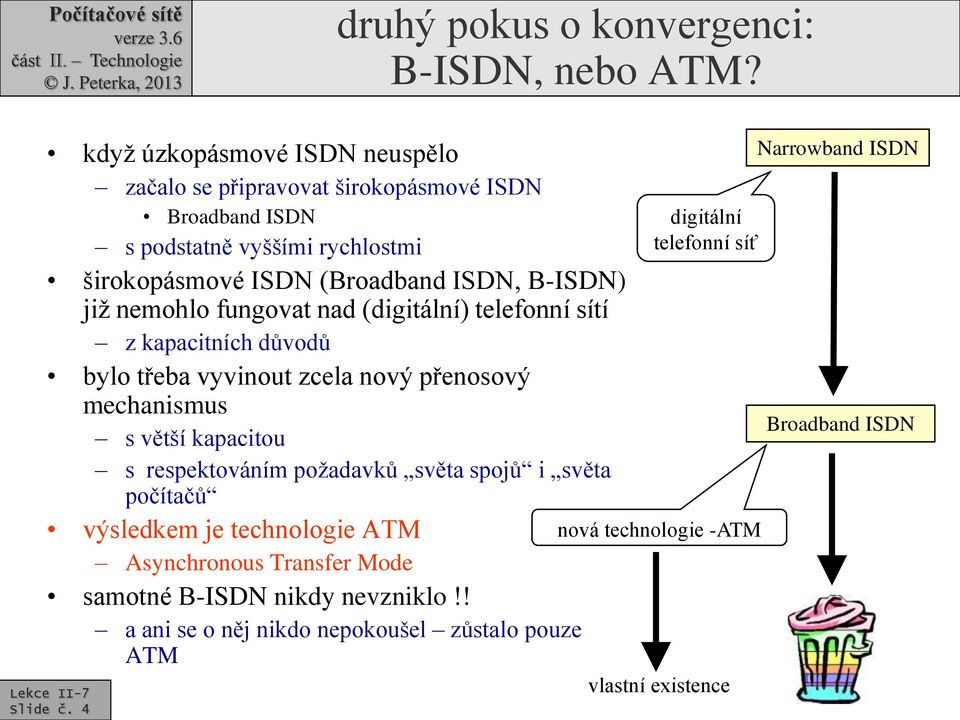 již nemohlo fungovat nad (digitální) telefonní sítí z kapacitních důvodů bylo třeba vyvinout zcela nový přenosový mechanismus s větší kapacitou s respektováním