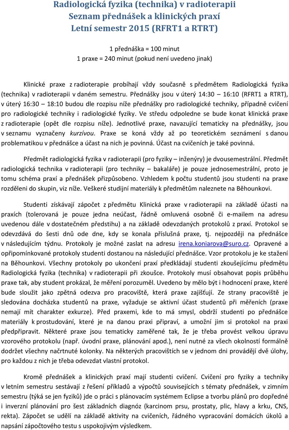 Přednášky jsou v úterý 14:30 16:10 (RFRT1 a RTRT), v úterý 16:30 18:10 budou dle rozpisu níže přednášky pro radiologické techniky, případně cvičení pro radiologické techniky i radiologické fyziky.