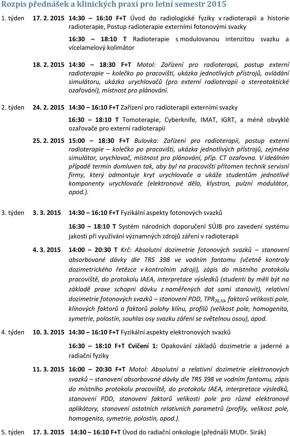 2015 14:30 16:10 F+T Úvod do radiologické fyziky v radioterapii a historie radioterapie, Postup radioterapie externími fotonovými svazky 16:30 18:10 T Radioterapie s modulovanou intenzitou svazku a