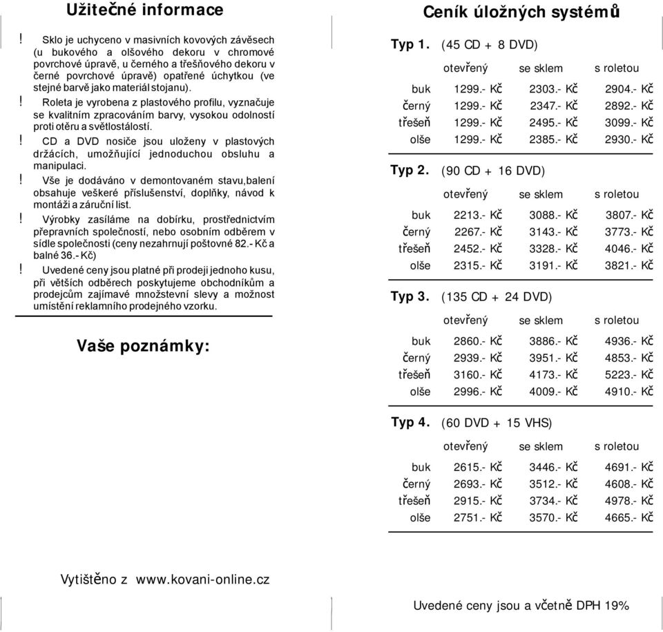 CD a DVD nosiče jsou uloženy v plastových držácích, umožňující jednoduchou obsluhu a manipulaci.