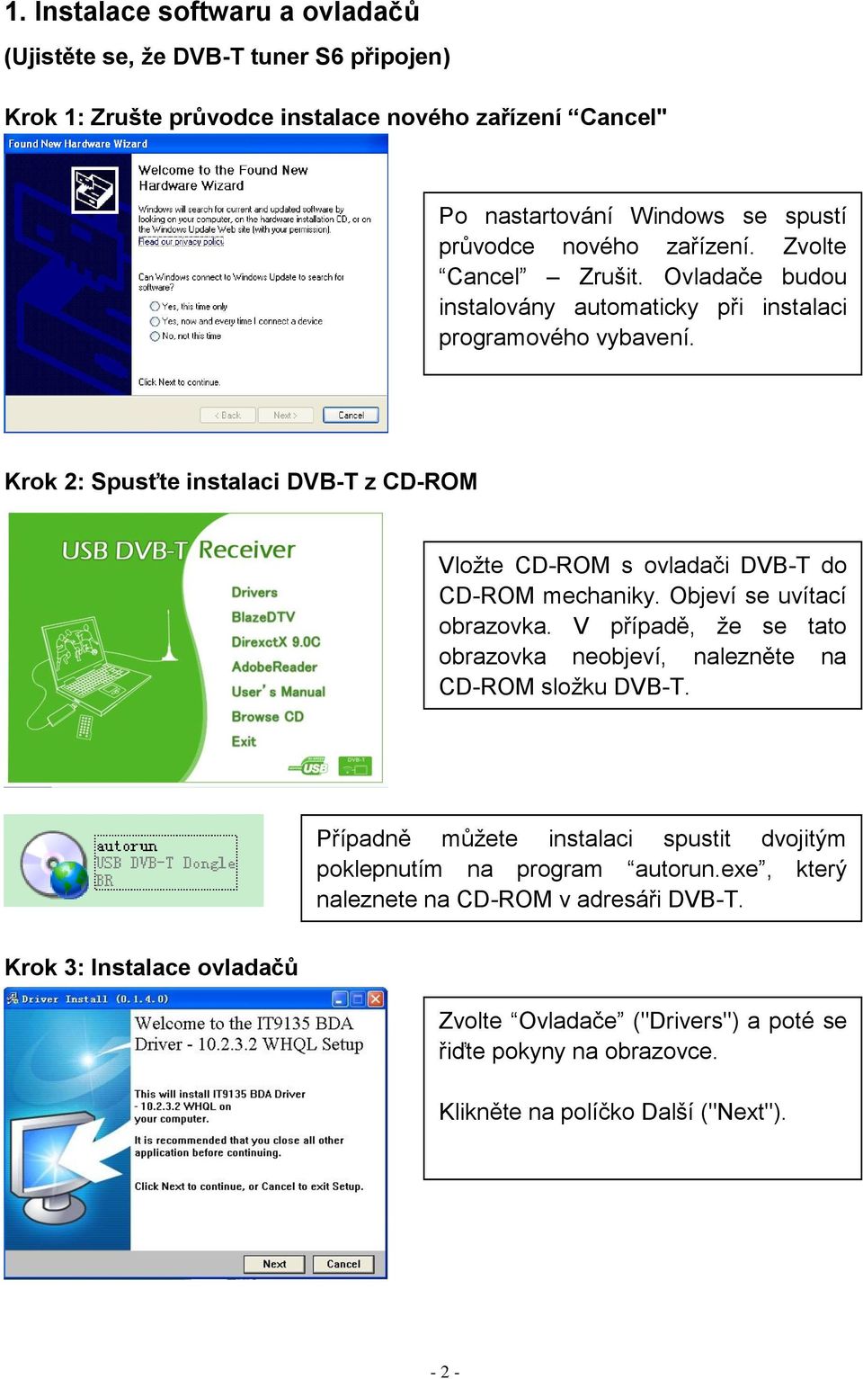 Krok 2: Spusťte instalaci DVB-T z CD-ROM Vloţte CD-ROM s ovladači DVB-T do CD-ROM mechaniky. Objeví se uvítací obrazovka.