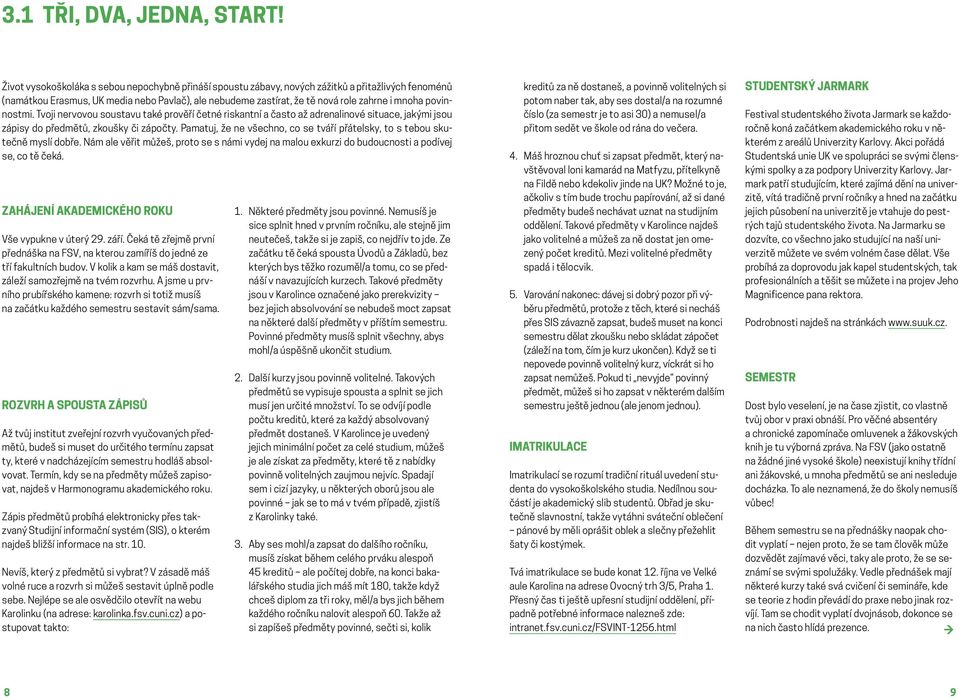 povinnostmi. Tvoji nervovou soustavu také prověří četné riskantní a často až adrenalinové situace, jakými jsou zápisy do předmětů, zkoušky či zápočty.