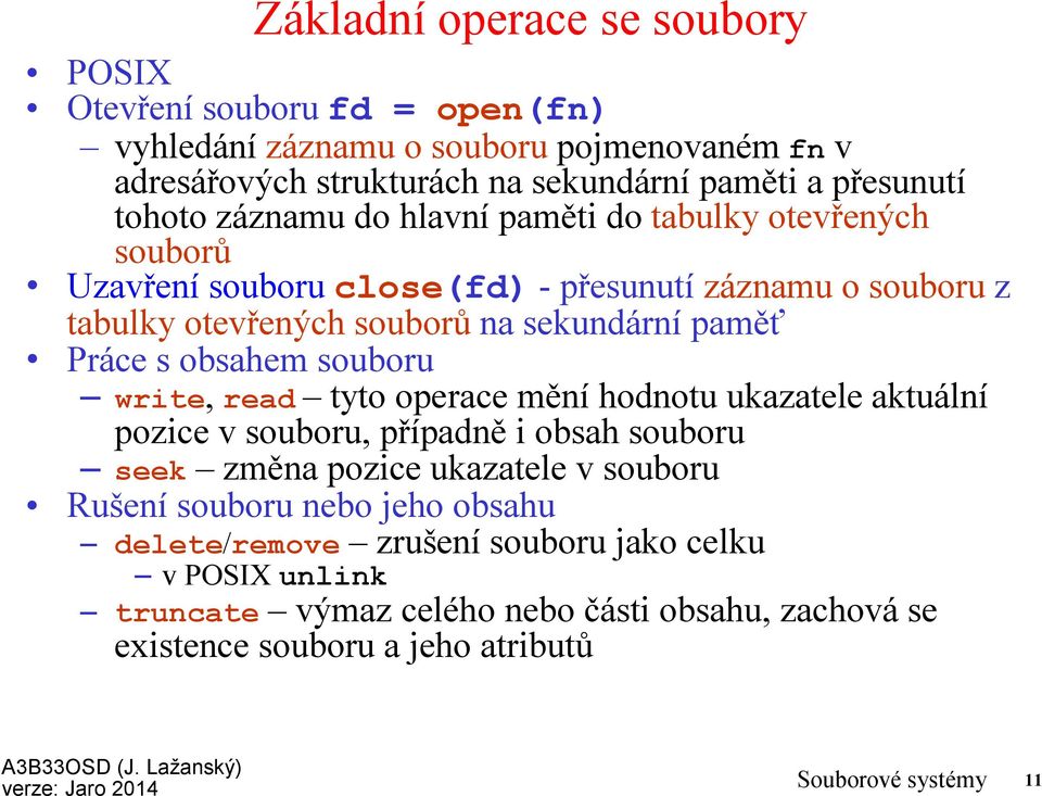 s obsahem souboru write, read tyto operace mění hodnotu ukazatele aktuální pozice v souboru, případně i obsah souboru seek změna pozice ukazatele v souboru Rušení souboru