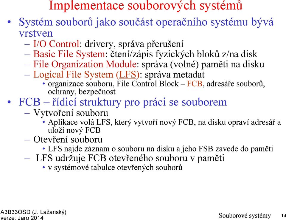 souborů, ochrany, bezpečnost FCB řídicí struktury pro práci se souborem Vytvoření souboru Aplikace volá LFS, který vytvoří nový FCB, na disku opraví adresář a uloží nový FCB