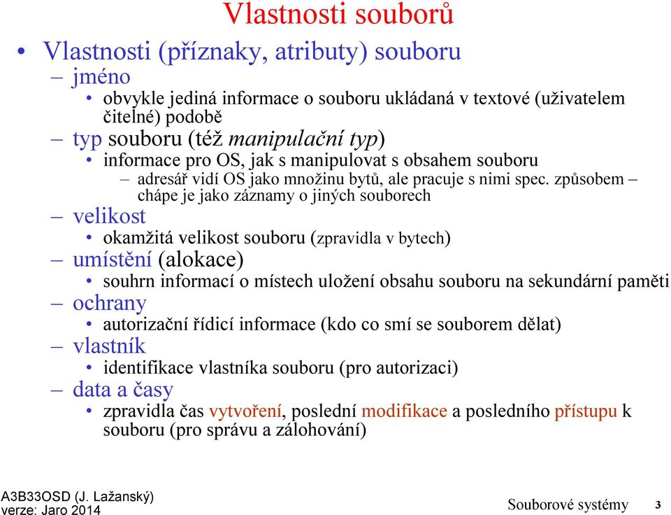 způsobem chápe je jako záznamy o jiných souborech velikost okamžitá velikost souboru (zpravidla v bytech) umístění (alokace) souhrn informací o místech uložení obsahu souboru na