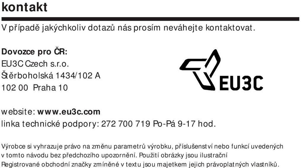 Výrobce si vyhrazuje právo na změnu parametrů výrobku, příslušenství nebo funkcí uvedených v tomto návodu bez