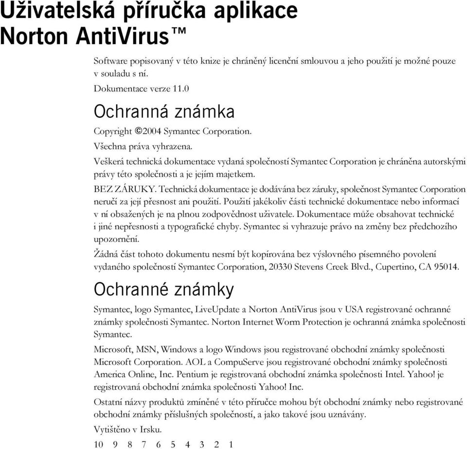 Veškerá technická dokumentace vydaná společností Symantec Corporation je chráněna autorskými právy této společnosti a je jejím majetkem. BEZ ZÁRUKY.