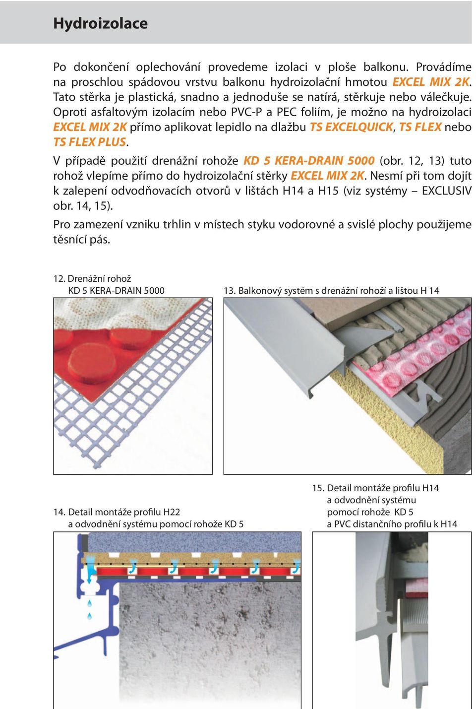 Oproti asfaltovým izolacím nebo PVC-P a PEC foliím, je možno na hydroizolaci EXCEL MIX 2K přímo aplikovat lepidlo na dlažbu TS EXCELQUICK, TS FLEX nebo TS FLEX PLUS.