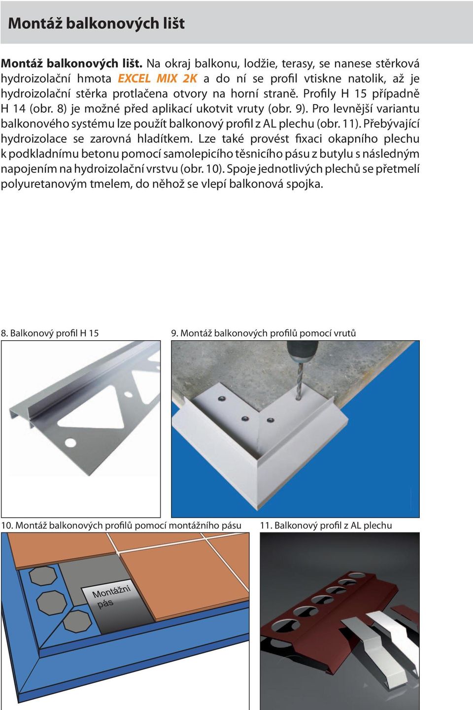 Profily H 15 případně H 14 (obr. 8) je možné před aplikací ukotvit vruty (obr. 9). Pro levnější variantu balkonového systému lze použít balkonový profil z AL plechu (obr. 11).