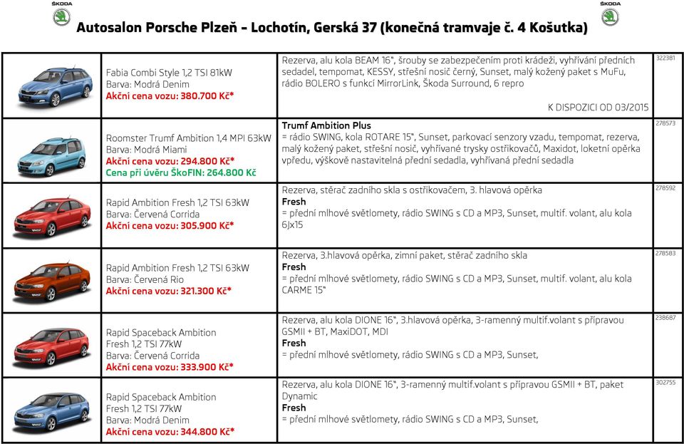 900 Kč* Rezerva, alu kola BEAM 16, šrouby se zabezpečením proti krádeži, vyhřívání předních sedadel, tempomat, KESSY, střešní nosič černý, Sunset, malý kožený paket s MuFu, rádio BOLERO s funkcí