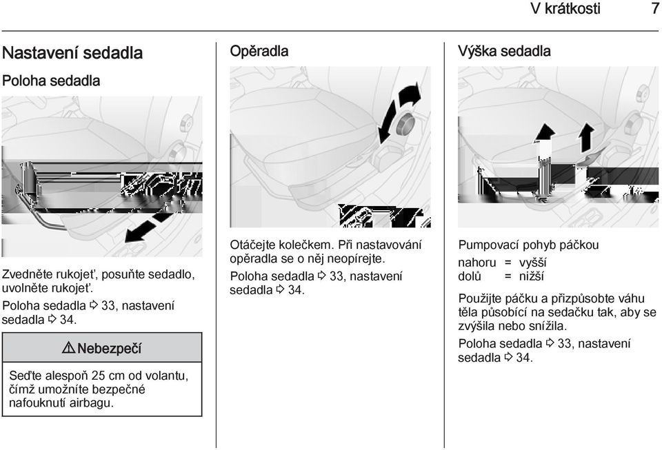 Otáčejte kolečkem. Při nastavování opěradla se o něj neopírejte. Poloha sedadla 3 33, nastavení sedadla 3 34.