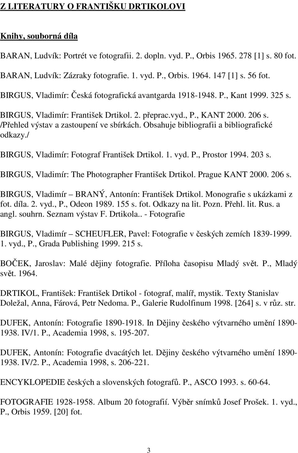 /Přehled výstav a zastoupení ve sbírkách. Obsahuje bibliografii a bibliografické odkazy./ BIRGUS, Vladimír: Fotograf František Drtikol. 1. vyd. P., Prostor 1994. 203 s.