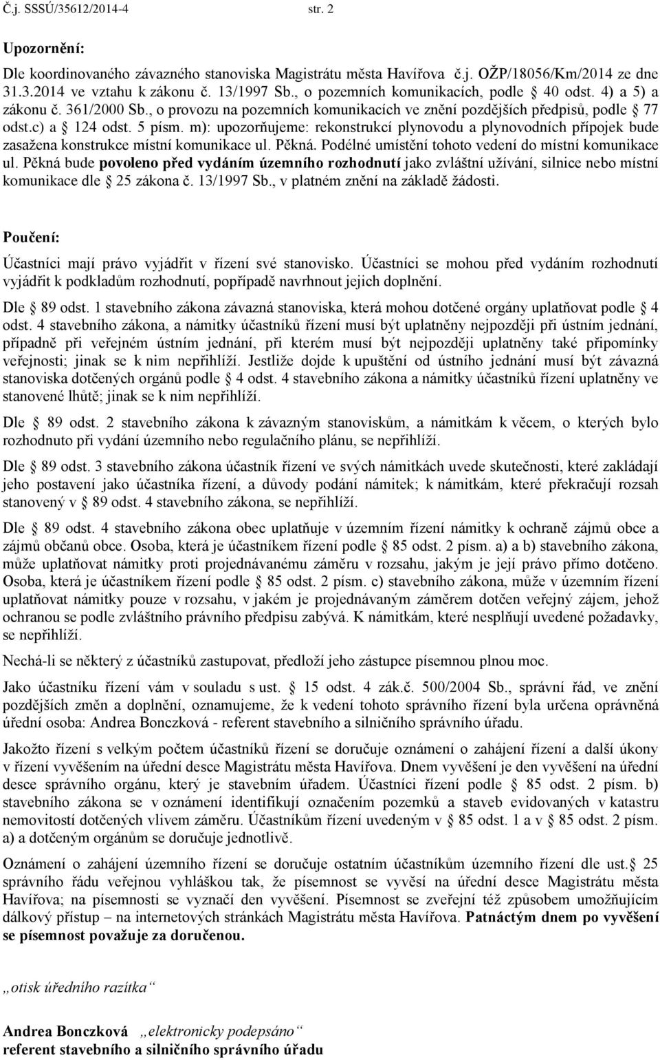 m): upozorňujeme: rekonstrukcí plynovodu a plynovodních přípojek bude zasažena konstrukce místní komunikace ul. Pěkná. Podélné umístění tohoto vedení do místní komunikace ul.