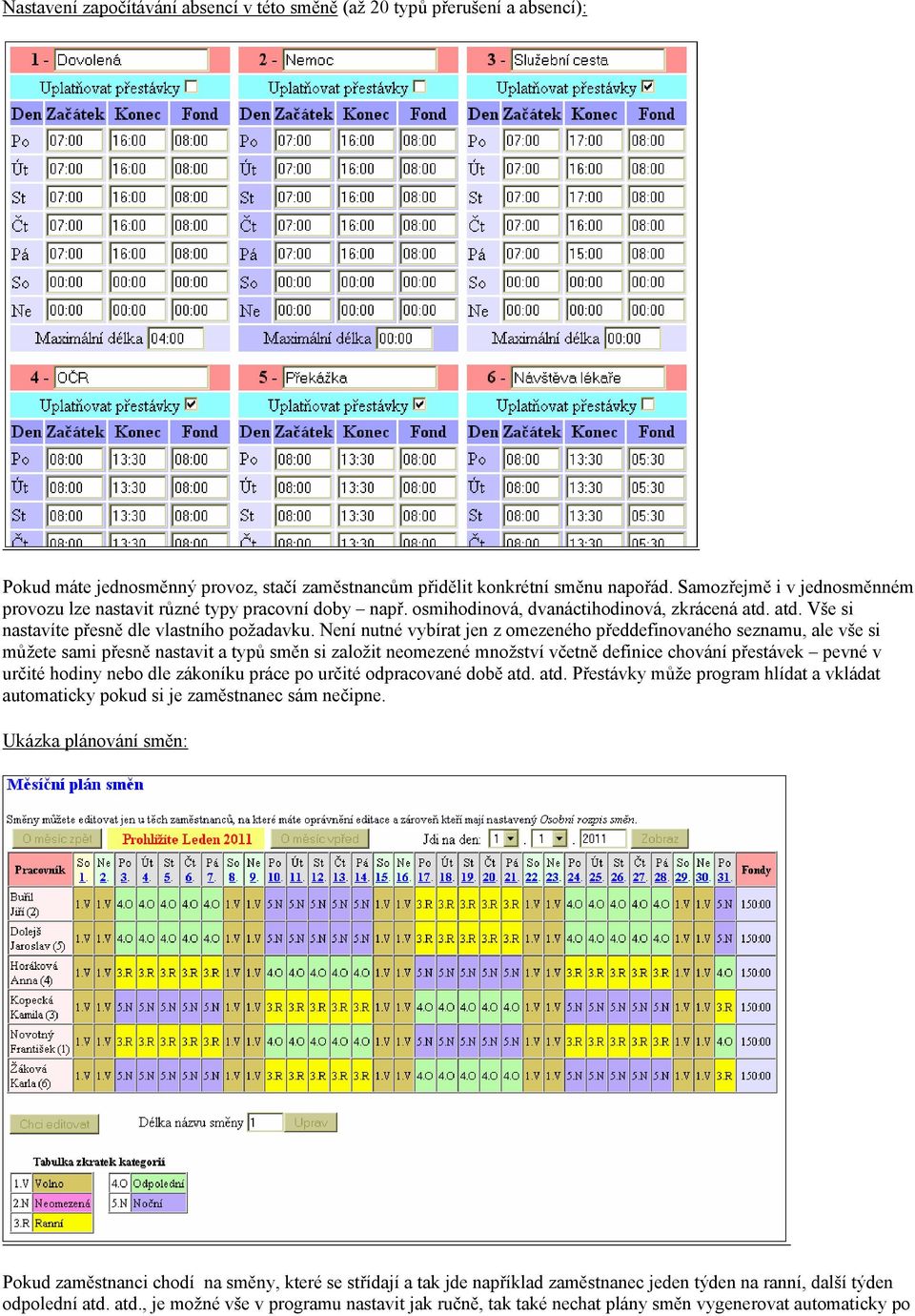Není nutné vybírat jen z omezeného předdefinovaného seznamu, ale vše si můžete sami přesně nastavit a typů směn si založit neomezené množství včetně definice chování přestávek pevné v určité hodiny