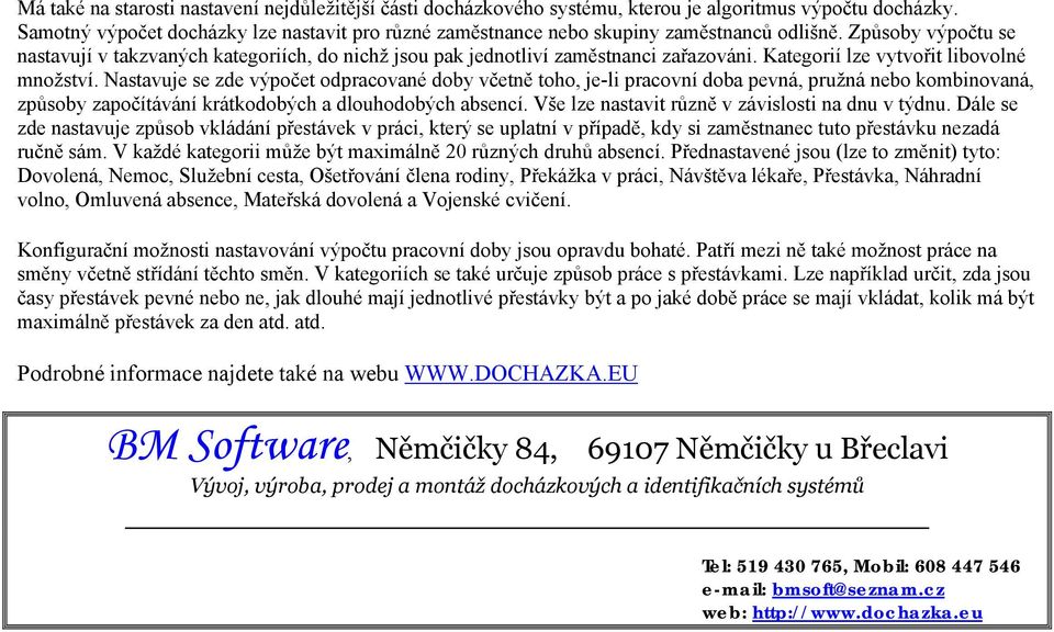 Způsoby výpočtu se nastavují v takzvaných kategoriích, do nichž jsou pak jednotliví zaměstnanci zařazováni. Kategorií lze vytvořit libovolné množství.