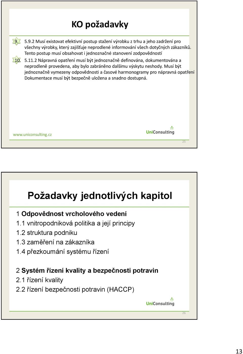 2 Nápravná opatření musí být jednoznačně definována, dokumentována a neprodleně provedena, aby bylo zabráněno dalšímu výskytu neshody.