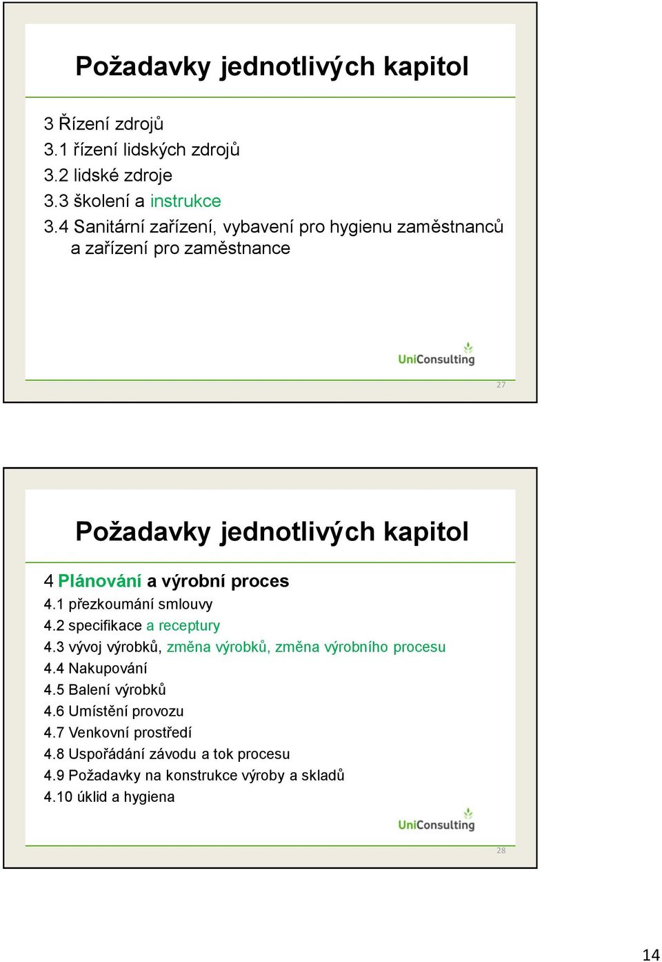 proces 4.1 přezkoumání smlouvy 4.2 specifikace a receptury 4.3 vývoj výrobků, změna výrobků, změna výrobního procesu 4.4 Nakupování 4.