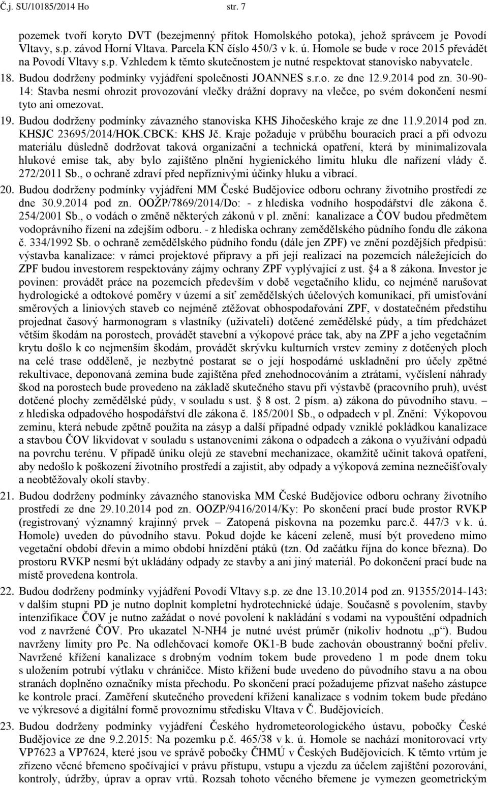 2014 pd zn. 30-90- 14: Stavba nesmí hrzit prvzvání vlečky drážní dpravy na vlečce, p svém dknčení nesmí tyt ani mezvat. 19. Budu ddrženy pdmínky závaznéh stanviska KHS Jihčeskéh kraje ze dne 11.9.2014 pd zn. KHSJC 23695/2014/HOK.