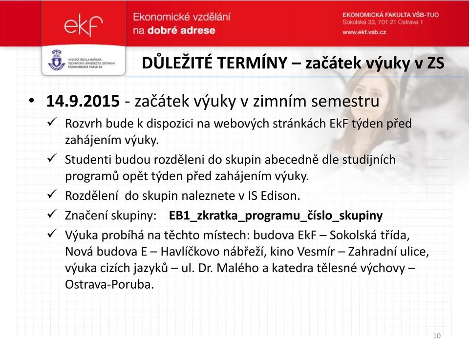 Studenti budou rozděleni do skupin abecedně dle studijních programů opět týden před zahájením výuky.