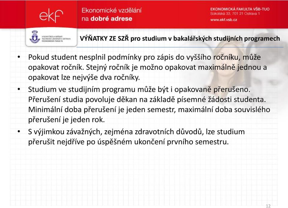 Studium ve studijním programu může být i opakovaně přerušeno. Přerušení studia povoluje děkan na základě písemné žádosti studenta.