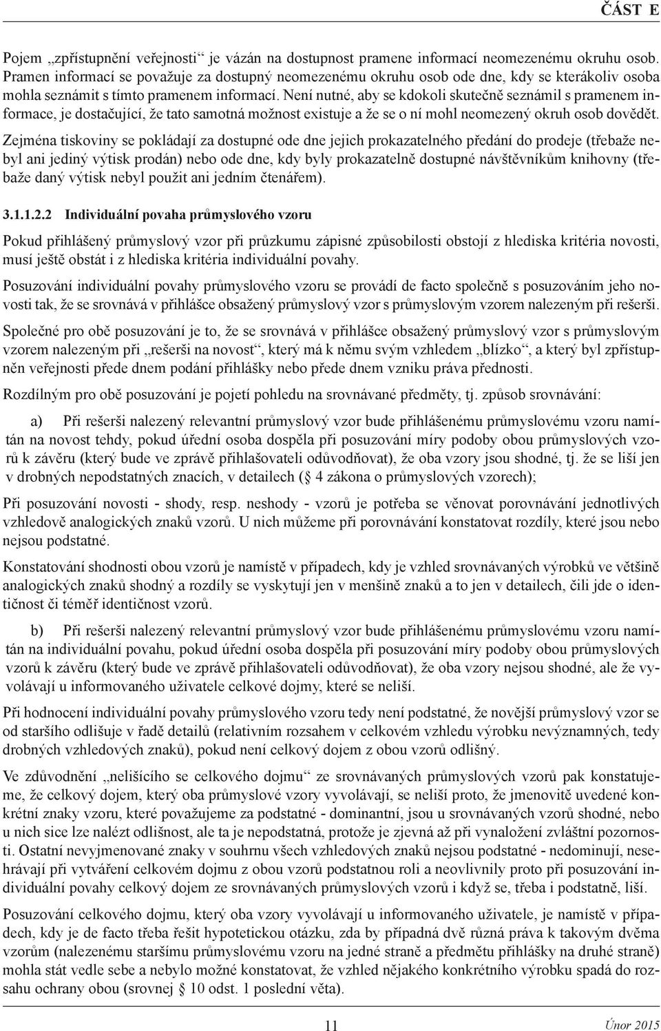 Není nutné, aby se kdokoli skutečně seznámil s pramenem informace, je dostačující, že tato samotná možnost existuje a že se o ní mohl neomezený okruh osob dovědět.