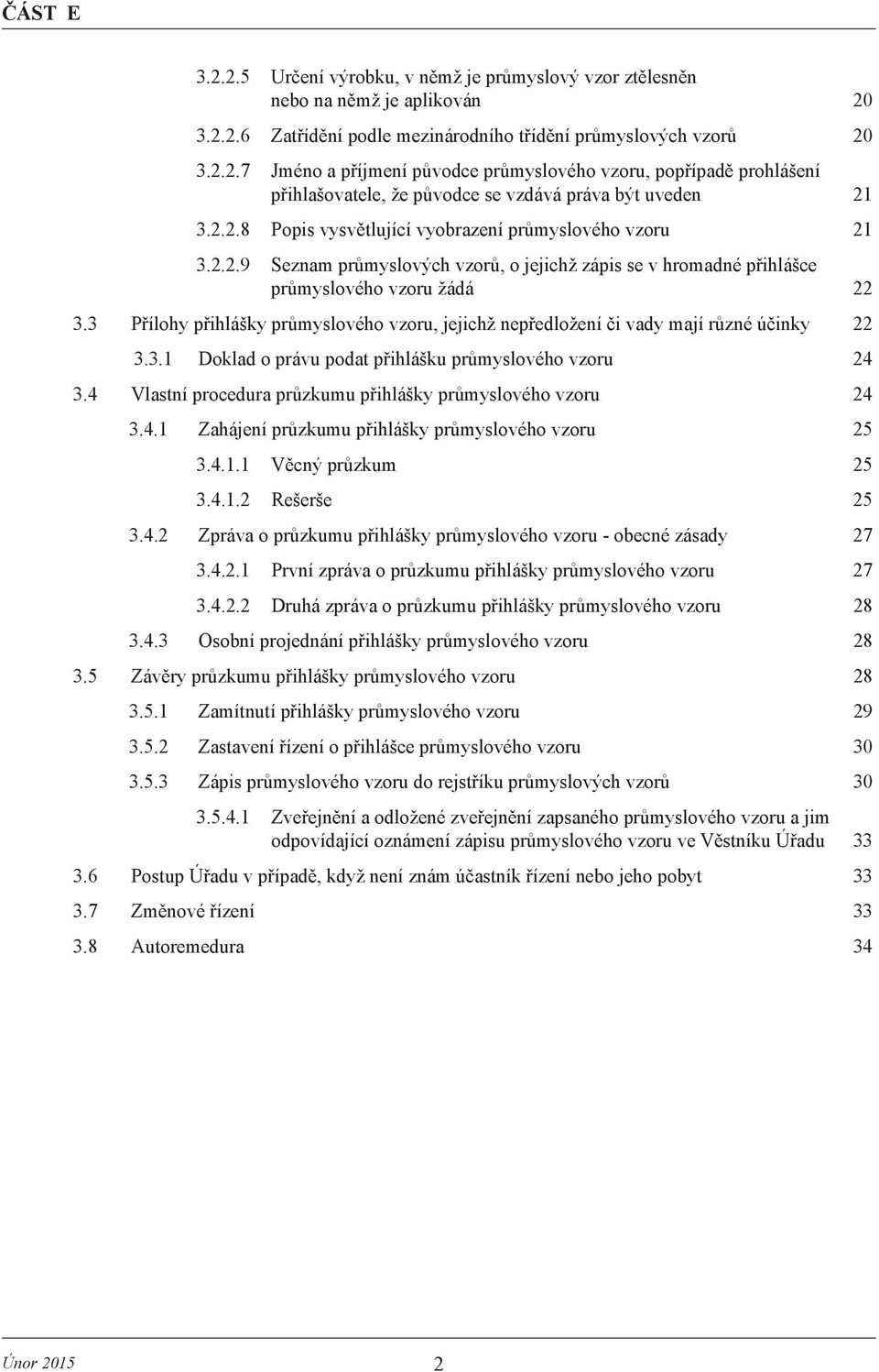 3 Přílohy přihlášky průmyslového vzoru, jejichž nepředložení či vady mají různé účinky 22 3.3.1 Doklad o právu podat přihlášku průmyslového vzoru 24 3.