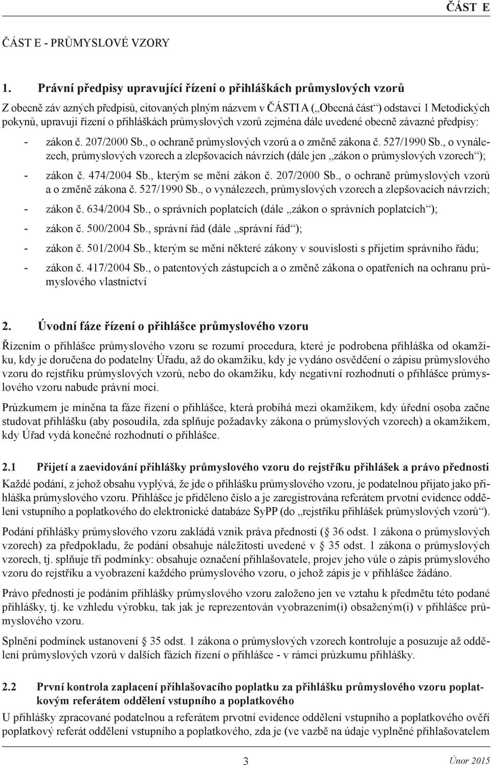 přihláškách průmyslových vzorů zejména dále uvedené obecně závazné předpisy: - zákon č. 207/2000 Sb., o ochraně průmyslových vzorů a o změně zákona č. 527/1990 Sb.