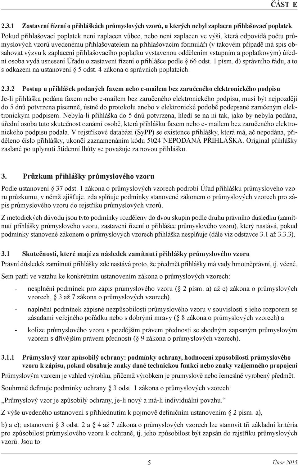 poplatkovým) úřední osoba vydá usnesení Úřadu o zastavení řízení o přihlášce podle 66 odst. 1 písm. d) správního řádu, a to s odkazem na ustanovení 5 odst. 4 zákona o správních poplatcích. 2.3.