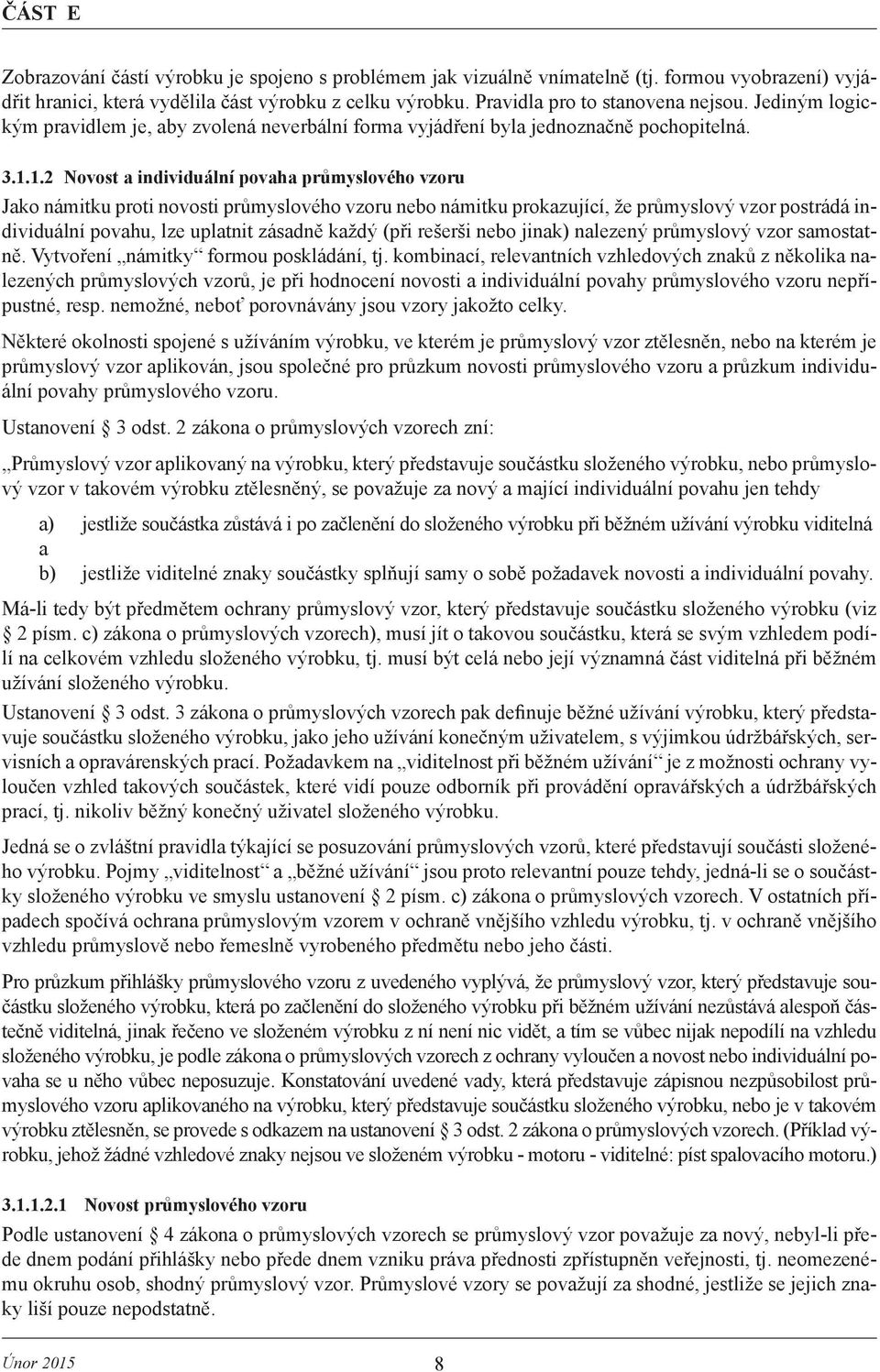 1.2 Novost a individuální povaha průmyslového vzoru Jako námitku proti novosti průmyslového vzoru nebo námitku prokazující, že průmyslový vzor postrádá individuální povahu, lze uplatnit zásadně každý