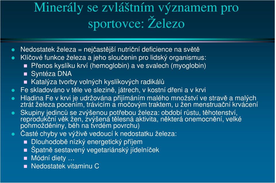 přijímáním malého množství ve stravě a malých ztrát železa pocením, trávicím a močovým traktem, u žen menstruační krvácení Skupiny jedinců se zvýšenou potřebou železa: období růstu, těhotenství,