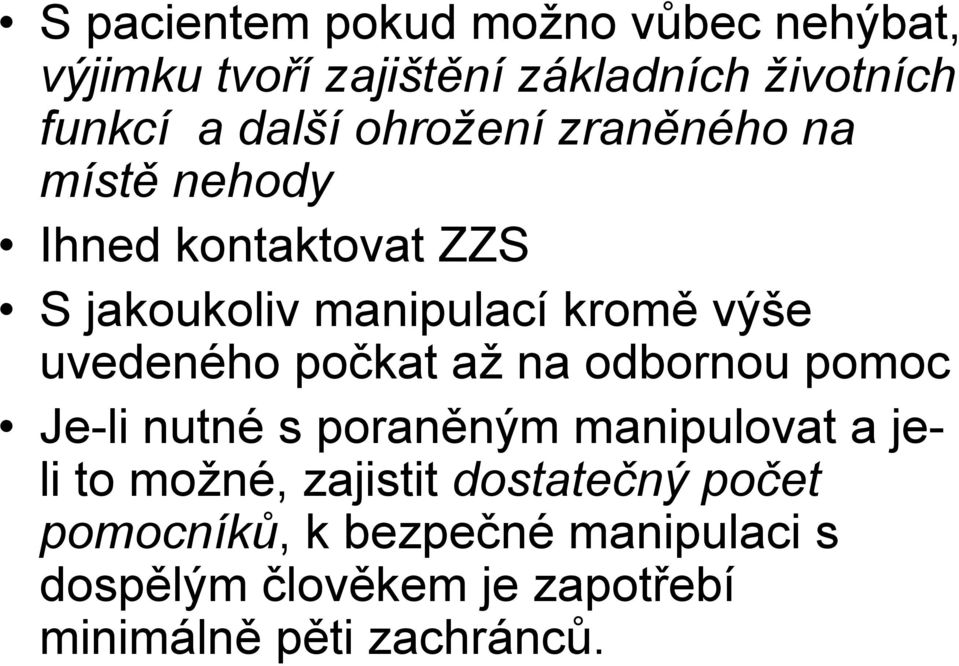 uvedeného počkat až na odbornou pomoc Je-li nutné s poraněným manipulovat a jeli to možné, zajistit