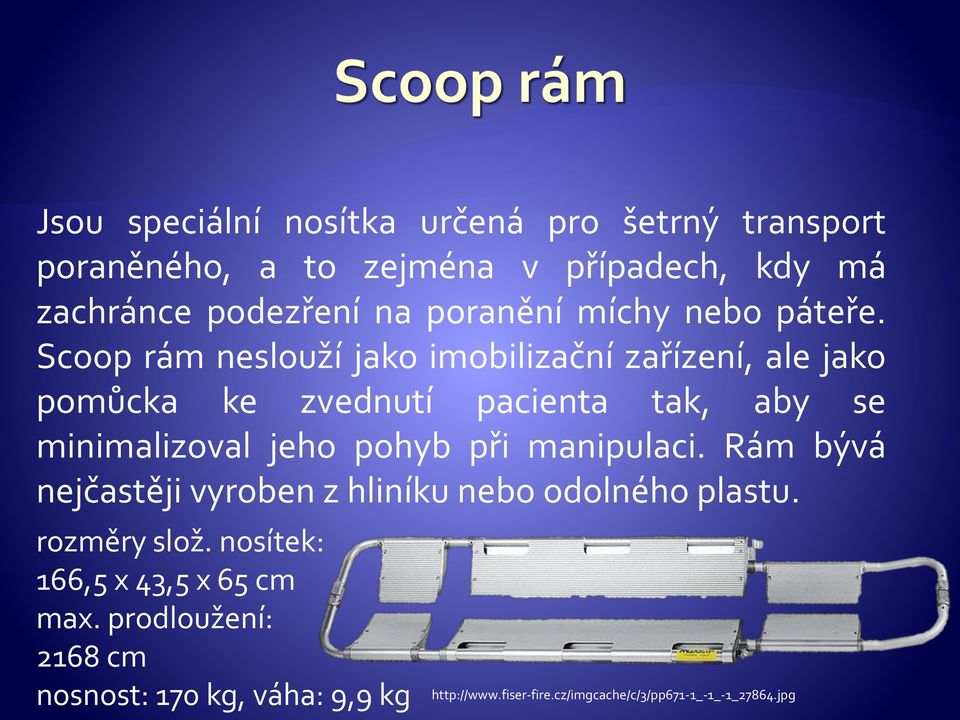 Scoop rám neslouží jako imobilizační zařízení, ale jako pomůcka ke zvednutí pacienta tak, aby se minimalizoval jeho pohyb při