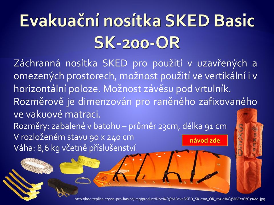 Rozměrově je dimenzován pro raněného zafixovaného ve vakuové matraci.