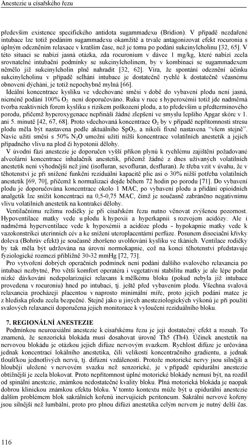 V této situaci se nabízí jasná otázka, zda rocuronium v dávce 1 mg/kg, které nabízí zcela srovnatelné intubační podmínky se sukcinylcholinem, by v kombinaci se sugammadexem němělo již sukcinylcholin