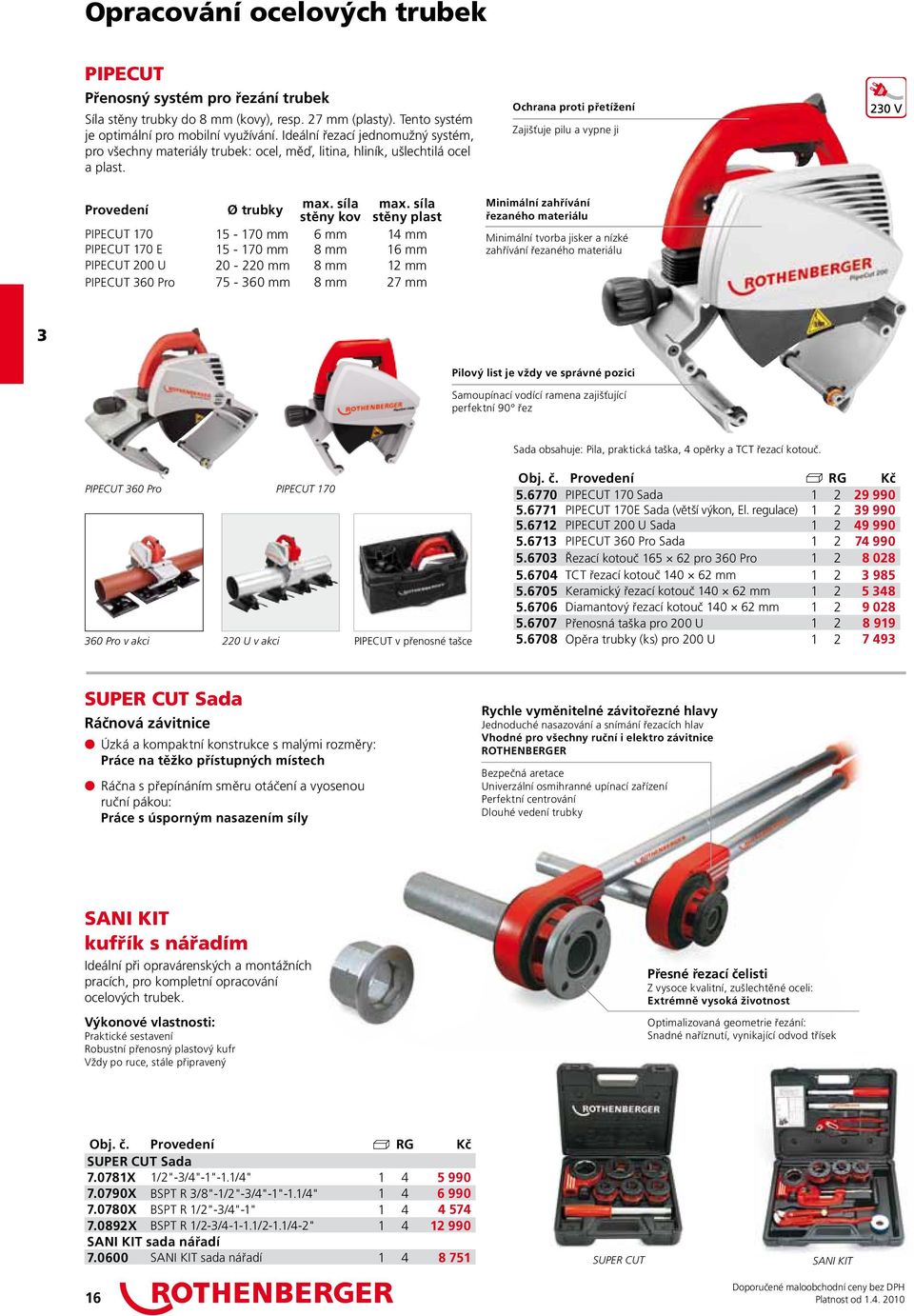 síla stěny plast PIPECUT 170 15-170 mm 6 mm 14 mm PIPECUT 170 E 15-170 mm 8 mm 16 mm PIPECUT 200 U 20-220 mm 8 mm 12 mm PIPECUT 360 Pro 75-360 mm 8 mm 27 mm Ochrana proti přetížení Zajišťuje pilu a